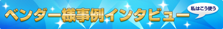 ベンダー様事例インタビュー