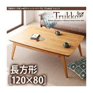 【単品】こたつテーブル 長方形(120×80cm)【Trukko】オークナチュラル 天然木オーク材 北欧デザインこたつテーブル 【Trukko】トルッコ